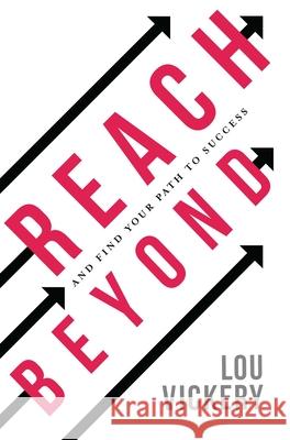 Reach Beyond: And Find Your Path to Success Lou Vickery 9781950906635 Indigo River Publishing