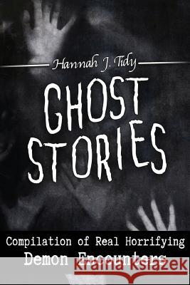 Ghost Stories: Compilation of Real Horrifying- Demon Encounters Hannah Tidy 9781950921072 Citrus Fields Books