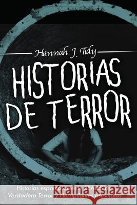 Historias de Terror: Historias espantosamente REALES de Verdadero Terror y Horripilantes asesinatos Hannah J. Tidy 9781950921171 Citrus Fields Books