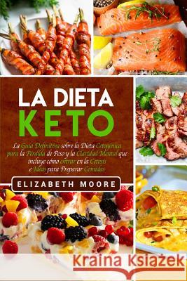 La Dieta Keto: La Guía Definitiva sobre la Dieta Cetogénica para la Pérdida de Peso y la Claridad Mental que incluye cómo entrar en l Moore, Elizabeth 9781950922079 Bravex Publications
