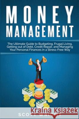 Administración del dinero: La guía definitiva para elaborar presupuestos, vivir de un modo sencillo, salir de la deuda, reparar su crédito y admi Wright, Scott 9781950924226 Bravex Publications