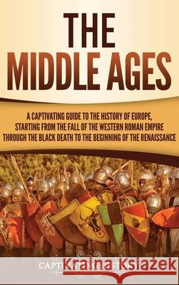 The Middle Ages: A Captivating Guide to the History of Europe, Starting from the Fall of the Western Roman Empire Through the Black Dea History, Captivating 9781950924257 Ch Publications