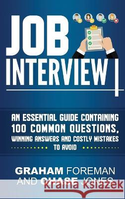 Job Interview: An Essential Guide Containing 100 Common Questions, Winning Answers and Costly Mistakes to Avoid Graham Foreman 9781950924783