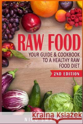 Raw Food: Your Guide & Cookbook to a Healthy Raw Food Diet Nico Smart 9781950931071 Habits of Wisdom