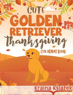 Cute Golden Retriever Thanksgiving Coloring Book The Golden Retriever Circle 9781950932054 Golden Retriever Circle