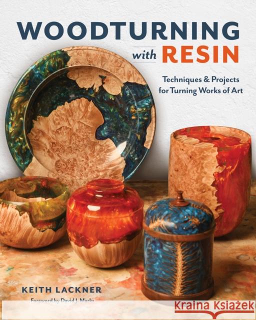 Woodturning with Resin: Techniques & Projects for Turning Works of Art Lackner, Keith 9781950934423