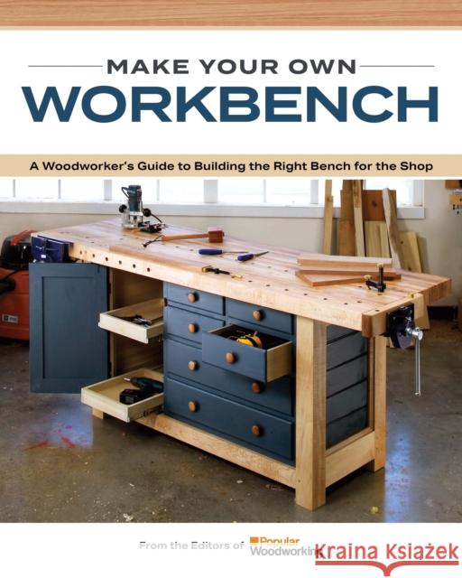 Make Your Own Workbench: Instructions & Plans to Build the Most Important Project in Your Shop Popular Woodworking 9781950934881 Cedar Lane Press
