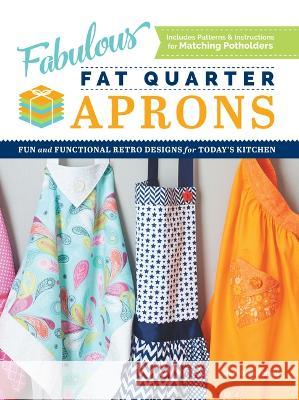 Fabulous Fat Quarter Aprons: Fun and Functional Retro Designs for Today's Kitchen Mary Beth Temple 9781950934966