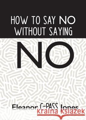 How to Say No Without Saying No Eleanor C-Pass Jones 9781950936786 Knowledge Power Books