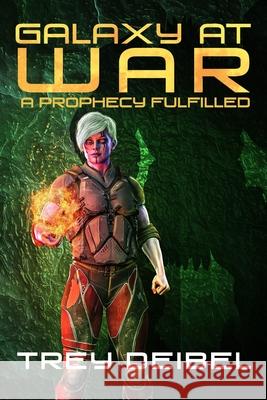 Galaxy at War: A Prophecy Fulfilled Trey Deibel 9781950938100 Bruce Deibel III