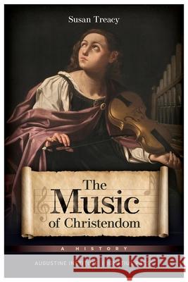 The Music of Christendom: A History Susan Treacy 9781950939213