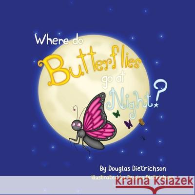 Where Do Butterflies Go At Night Douglas Dietrichson Jessica Dietrichson 9781950948321 Freiling Publishing