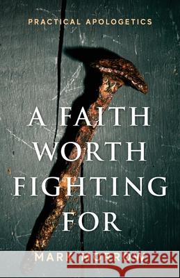 A Faith Worth Fighting For: Practical Apologetics Morrow, Mark 9781950948598 Freiling Publishing