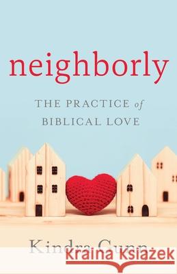 Neighborly: The Practice of Biblical Love Kindra Gunn 9781950948697