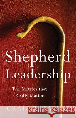 Shepherd Leadership: The Metrics That Really Matter Owens, Craig T. 9781950948987