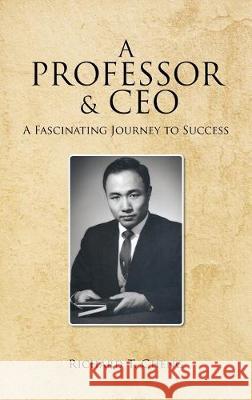 A Professor & CEO: A Fascinating Journey to Success Richard T. Cheng 9781950955718 Book Vine Press