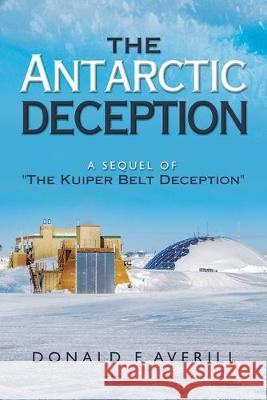 The Antarctic Deception: A Sequel of The Kuiper Belt Deception Averill, Donald F. 9781950955732 Book Vine Press