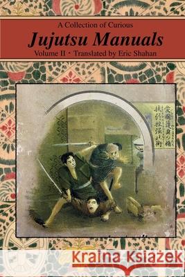 A Collection of Curious Jujutsu Manuals: Volume II Eric Shahan 9781950959129