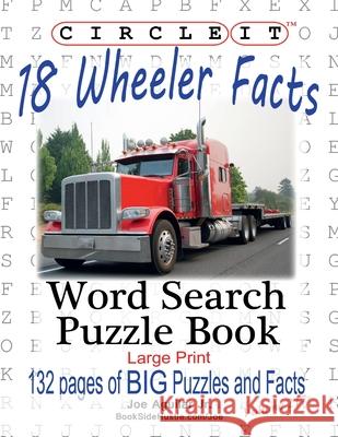 Circle It, 18 Wheeler Facts, Word Search, Puzzle Book Lowry Global Media LLC                   Joe Aguilar Mark Schumacher 9781950961016 Lowry Global Media LLC