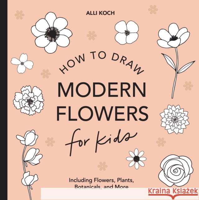 Modern Flowers: How to Draw Books for Kids Alli Koch Paige Tate & Co 9781950968213 Paige Tate & Co