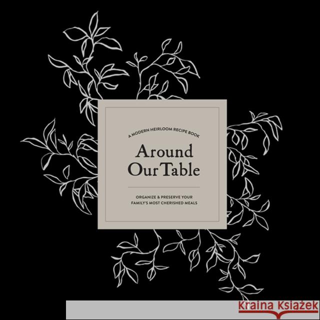 Around Our Table: A Modern Heirloom Recipe Book to Organize and Preserve Your Family's Most Cherished Meals Herold, Korie 9781950968312 Paige Tate & Co