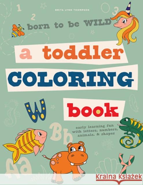 Born to Be Wild: A Toddler Coloring Book Including Early Lettering Fun with Letters, Numbers, Animals, and Shapes Thompson, Brita Lynn 9781950968374