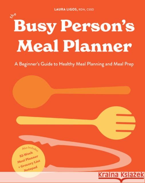 The Busy Person's Meal Planner: A Beginners Guide to Healthy Meal Planning with 40+ Recipes and a 52-Week Meal Planner Notepad Laura Ligos 9781950968398 Random House USA Inc