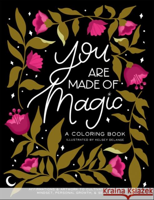 You Are Made of Magic: A Coloring Book with Affirmations and Artwork to Cultivate a Positive Mindset, Personal Growth, and Self-Love Delange, Kelsey 9781950968404