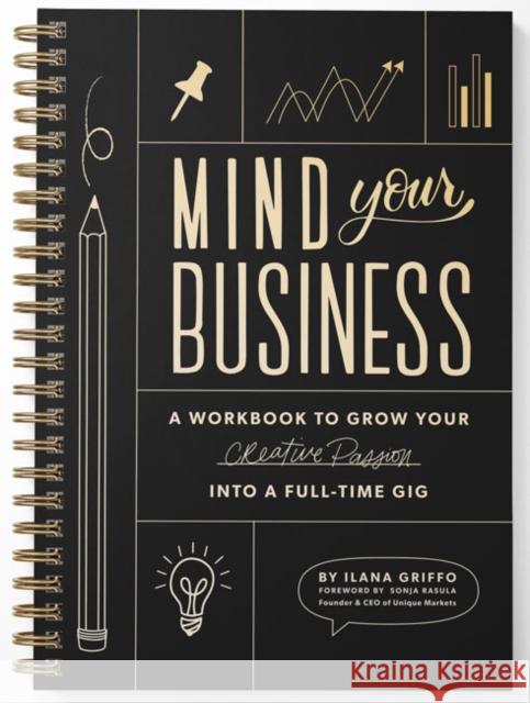 Mind Your Business: A Workbook to Grow Your Creative Passion Into a Full-Time Gig Griffo, Ilana 9781950968435