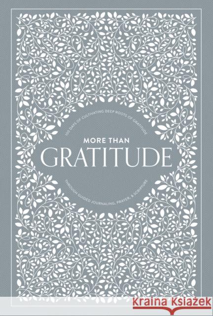More Than Gratitude: 100 Days of Cultivating Deep Roots of Gratitude Through Guided Journaling, Prayer, and Scripture Herold, Korie 9781950968497