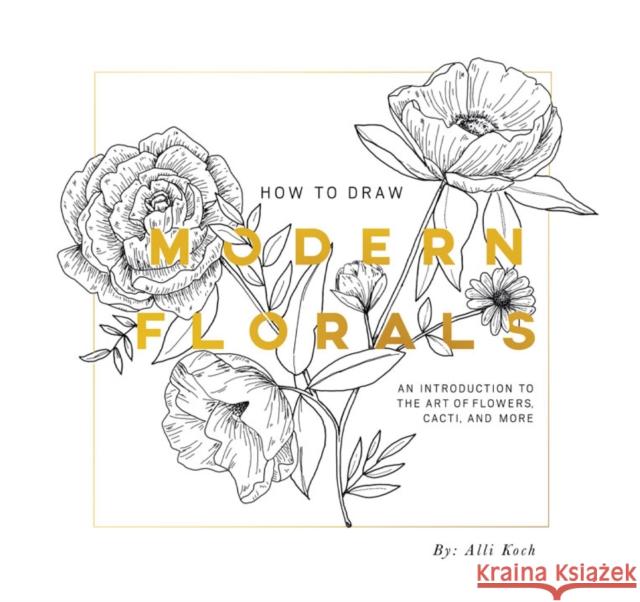 How To Draw Modern Florals (Mini): A Pocket-Sized Road Trip Edition Alli Koch 9781950968824