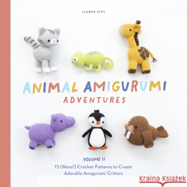 Animal Amigurumi Adventures: 15 (More!) Crochet Patterns to Create Adorable Amigurumi Critters Lauren Espy Blue Star Press 9781950968954 Random House USA Inc