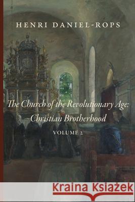 The Church of the Revolutionary Age: Christian Brotherhood, Volume 2 Henri Daniel-Rops 9781950970841 Cluny Media