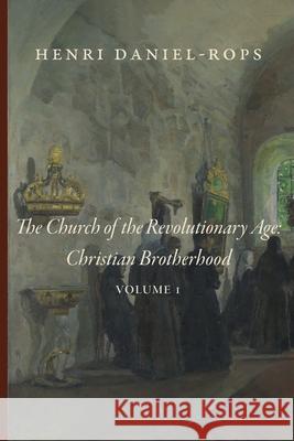 The Church of the Revolutionary Age: Christian Brotherhood, Volume 1 Henri Daniel-Rops 9781950970865 Cluny Media