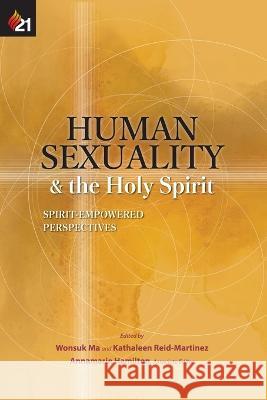 Human Sexuality and the Holy Spirit: Spirit-Empowered Perspectives Wonsuk Ma, Kathaleen Reid-Martinez, Annamarie Hamilton 9781950971008