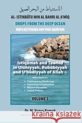 Istiqãmah and Tawhid in Ulûhiyyah, Rubûbiyyah and U'bûdiyyah of Allah: Al-Istinbãtu min al-Bahri al-A'mìq: Drops from the Deep Ocean-Reflections of th Kumek, M. Yunus 9781950979271