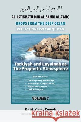 Tazkiyah and Layyinah as The Prophetic Atmosphere: Al-Istinbãtu Min Al-Bahri Al A'mìq: Drops From the Deep Ocean-Reflections on the Qurãn Kumek, M. Yunus 9781950979356