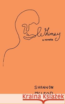 Whimsy: a novella Shannon McLeod 9781950987108
