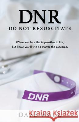 DNR - Do Not Resuscitate Dave Wall 9781950995455 Dave Wall