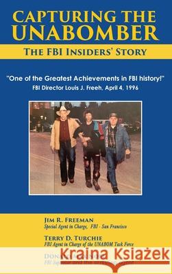 Capturing The Unabomber Jim Freeman Terry D. Turchie Donald Max 9781951008550 History Publishing Co LLC
