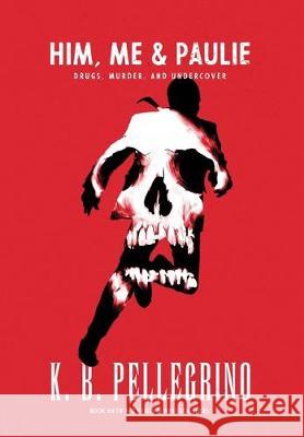 Him, Me and Paulie: Drugs, Murder, and Undercover K. B. Pellegrino 9781951012007 Westmass Opm, LLC