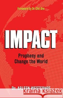 Impact: Prophesy and Change the World Arleen Westerhof 9781951014018