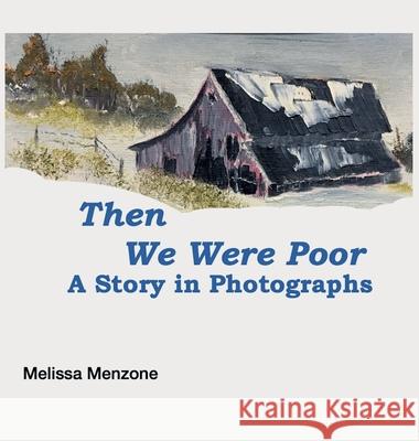 Then We Were Poor: A Story in Photographs Melissa Menzone 9781951016326 Silver Pencil Press