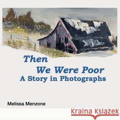 Then We Were Poor: A Story in Photographs Melissa Menzone 9781951016333 Silver Pencil Press