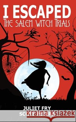 I Escaped The Salem Witch Trials: Salem, Massachusetts, 1692 Scott Peters Juliet Fry 9781951019181 Best Day Books for Young Readers