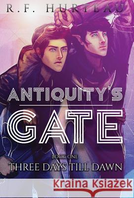 Antiquity's Gate: Three Days Till Dawn R. F. Hurteau 9781951027001 R.F. Hurteau