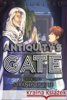 Antiquity's Gate: Strands of Fate R. F. Hurteau 9781951027087 R.F. Hurteau