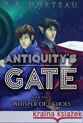 Antiquity's Gate: Whisper of Echoes R. F. Hurteau 9781951027124 R.F. Hurteau