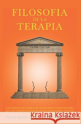 Filosofia de la Terapia: Una Indagación acerca de las razones y creencias para terapeutas hacer lo que hacen como lo hacen Ballerini, Flavio 9781951028428