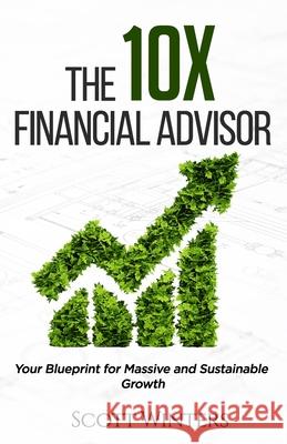 The 10X Financial Advisor: Your Blueprint for Massive and Sustainable Growth Melissa Caudle Scott Winters 9781951028503 Absolute Author Publishing House